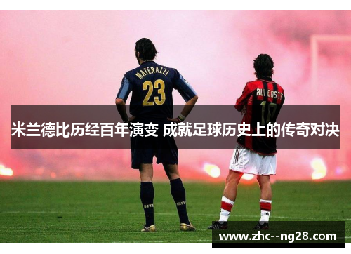 米兰德比历经百年演变 成就足球历史上的传奇对决
