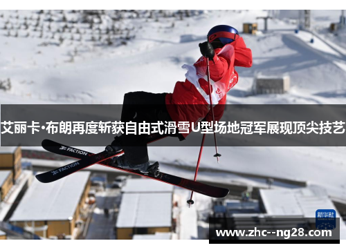 艾丽卡·布朗再度斩获自由式滑雪U型场地冠军展现顶尖技艺
