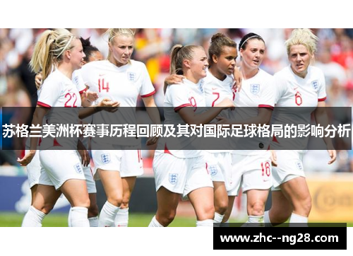 苏格兰美洲杯赛事历程回顾及其对国际足球格局的影响分析 苏格兰美洲杯赛事历程回顾及其对国际足球格局的影响分析