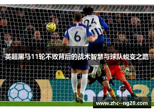 英超黑马11轮不败背后的战术智慧与球队蜕变之路 英超黑马11轮不败背后的战术智慧与球队蜕变之路
