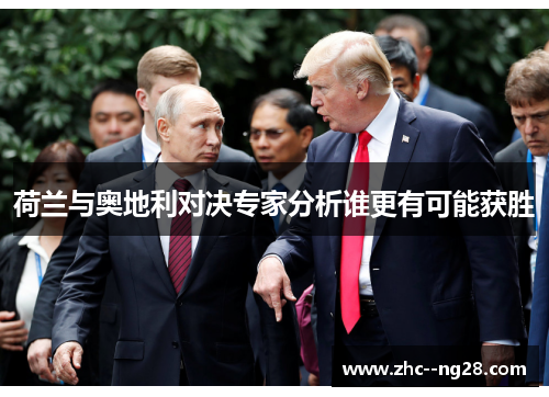 荷兰与奥地利对决专家分析谁更有可能获胜 荷兰与奥地利对决专家分析谁更有可能获胜