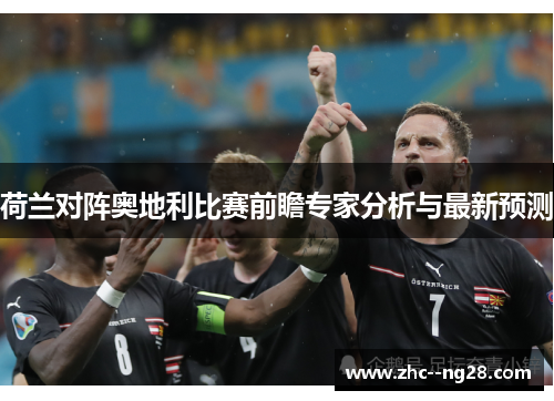 荷兰对阵奥地利比赛前瞻专家分析与最新预测