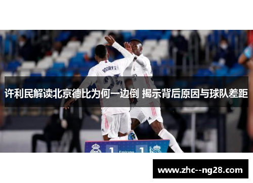 许利民解读北京德比为何一边倒 揭示背后原因与球队差距