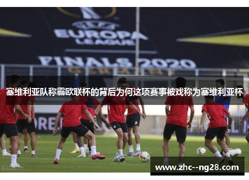 塞维利亚队称霸欧联杯的背后为何这项赛事被戏称为塞维利亚杯