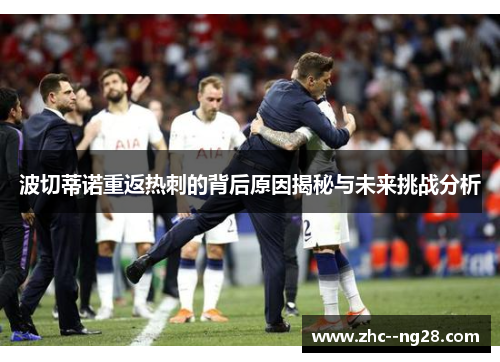 波切蒂诺重返热刺的背后原因揭秘与未来挑战分析