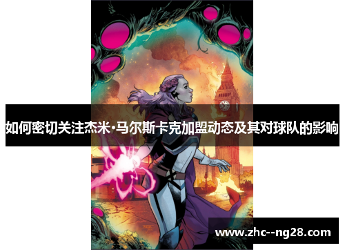 如何密切关注杰米·马尔斯卡克加盟动态及其对球队的影响