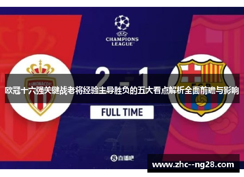 欧冠十六强关键战老将经验主导胜负的五大看点解析全面前瞻与影响