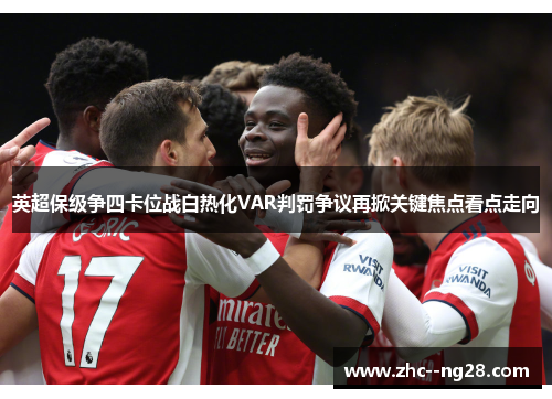 英超保级争四卡位战白热化VAR判罚争议再掀关键焦点看点走向