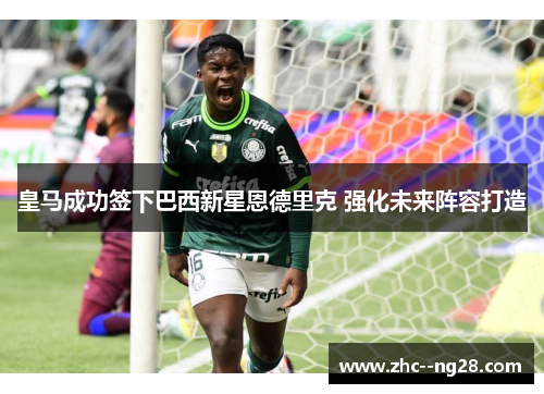 皇马成功签下巴西新星恩德里克 强化未来阵容打造