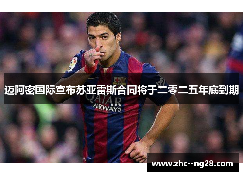 迈阿密国际宣布苏亚雷斯合同将于二零二五年底到期